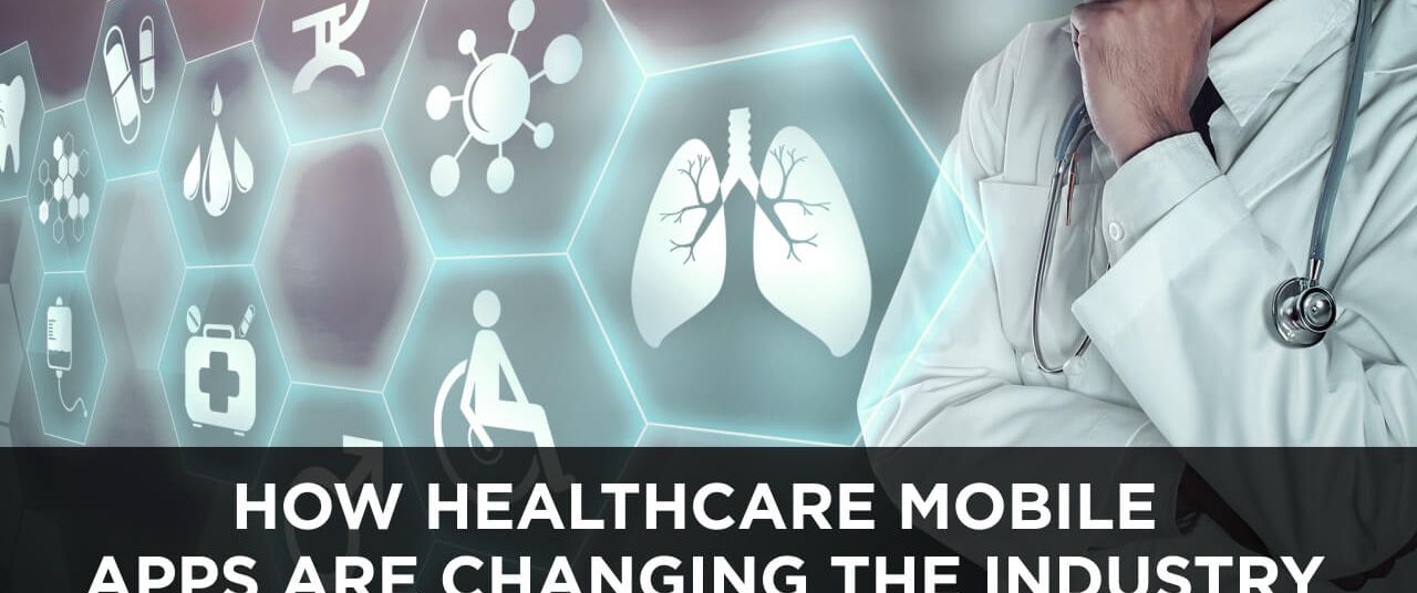 How Healthcare Mobile Apps Are Changing The Industry