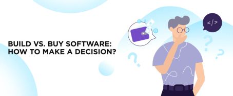 Build vs. Buy Software: How to Make a Decision?