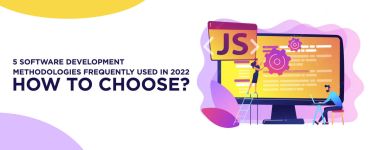 5 software development methodologies frequently used in 2022: How to choose?